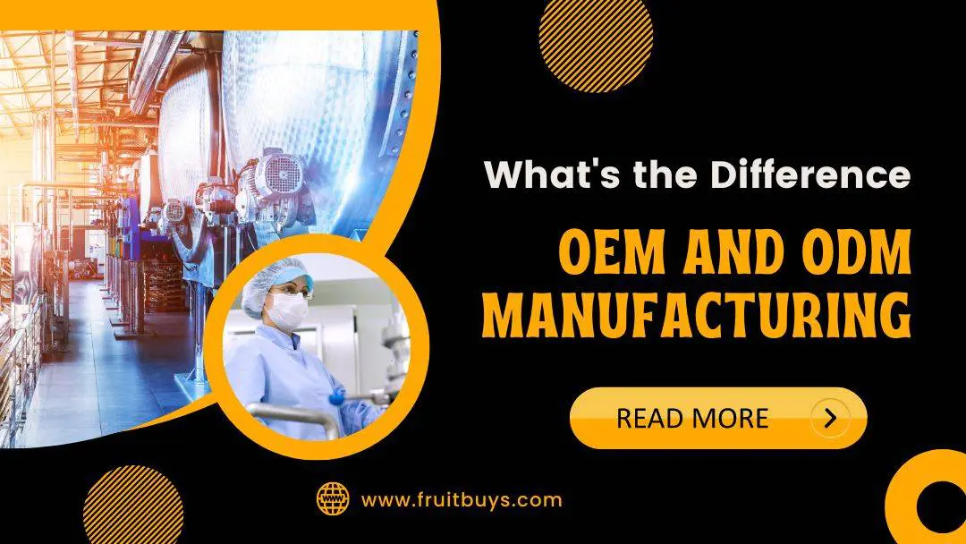 Fruitbuys Vietnam Whats The Difference Oem And Odm Manufacturing