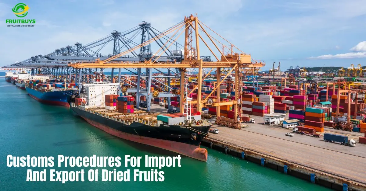 Comprehensive Guide To Customs Procedures For Importing And Exporting Dried Fruits From Vietnam FruitBuys Vietnam Customs Procedures For Import And Export Of Dried Fruits