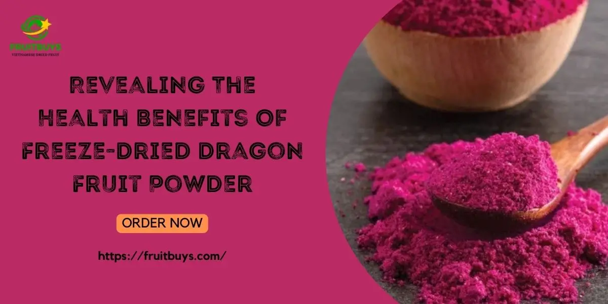FruitBuys Vietnam Revealing The Health Benefits Of Freeze Dried Dragon Fruit Powder