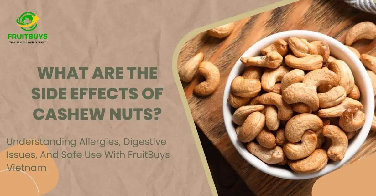 What Are The Side Effects Of Cashew Nuts? Understanding Allergies, Digestive Issues, And Safe Use With FruitBuys Vietnam FruitBuys Vietnam What Are The Side Effects Of Cashew Nuts